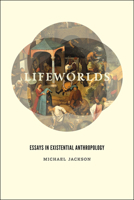 Lifeworlds: Essays in Existential Anthropology 0226923657 Book Cover