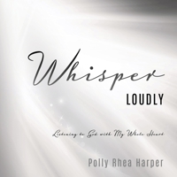 Whisper Loudly: Listening to God with My Whole Heart 1632210991 Book Cover