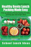 Healthy Bento Lunch Packing Made Easy: Over 45 Photos of Bento Lunches for Kids, Packing Tips and Recipe Ideas 1490441581 Book Cover