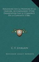 Reflexions Sur La Peinture Et La Gravure, Accompagnees D'Une Dissertation Sur Le Commerce de La Curiosite (1786) 1104895552 Book Cover
