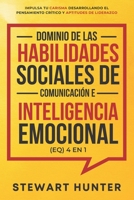 Dominio de las Habilidades Sociales de Comunicación e Inteligencia Emocional (EQ) 4 en 1: Impulsa tu carisma desarrollando el pensamiento crítico y ap B08W3V52RF Book Cover