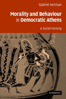 Morality and Behaviour in Democratic Athens: A Social History 0521125359 Book Cover