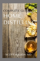 COMPLETE GUIDE ON HOME DISTILLING: The DIY Guide To Making Your Own Liquor Safely And Legally B08HRTRDX1 Book Cover