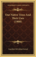 Our Native Trees And Their Uses 1166941205 Book Cover