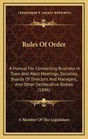 Rules Of Order: A Manual For Conducting Business In Town And Ward Meetings, Societies, Boards Of Directors And Managers, And Other Deliberative Bodies 116484265X Book Cover