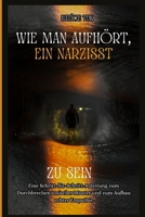 WIE MAN AUFHÖRT, EIN NARZISST ZU SEIN: Eine Schritt-für-Schritt-Anleitung zum Durchbrechen toxischer Muster und zum Aufbau echter Empathie B0FVM512VW Book Cover