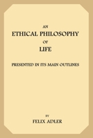 A Ethical Philosophy Of Life: Presented In Its Main Outlines 0989732339 Book Cover