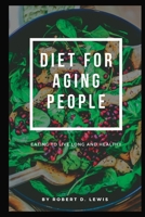 Diet for Aging People: Eating to Live Long and Healthy B0BV1SS8CS Book Cover