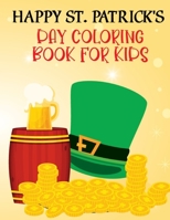Happy St. Patrick's Day Book For Kids: Happy Saint Patrick's Day Coloring Book for Kids 1-4, 2-4, 4-8, 8-12. St Patrick's Day Gift Ideas for Girls and ... Of Gold, Rainbows, And More Holiday Facts. B09T38YFC7 Book Cover