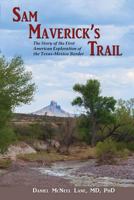 Sam Maverick's Trail: The Story of the First American Exploration of the Texas-Mexico Border 1632931702 Book Cover