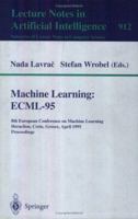 Machine Learning: ECML-95: 8th European Conference on Machine Learning, Heraclion, Crete, Greece, April 25 - 27, 1995. Proceedings (Lecture Notes in Computer Science) 3540592865 Book Cover