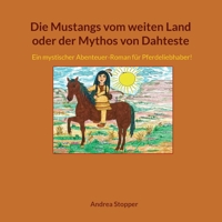 Die Mustangs vom weiten Land oder der Mythos von Dahteste: Ein mystischer Abenteuer-Roman für Pferdeliebhaber! (German Edition) 3819293426 Book Cover