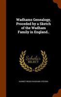 Wadhams Genealogy, Proceded by a Sketch of the Wadham Family in England.. 1344731325 Book Cover