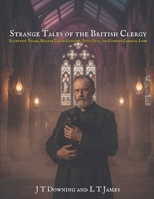 Strange Tales of the British Clergy: Eccentric Vicars, Bizarre Parish Customs, Pious Pets, and Curious Clerical Lore (Strange Tales of Britain: ... Forgotten Legends, and Curious Regional Lore) B0HBNR4GRB Book Cover