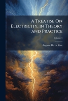 A Treatise On Electricity, in Theory and Practice 1023878178 Book Cover