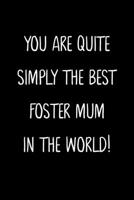 You Are Quite Simply The Best Foster Mum In The World!: A Simple, Beautiful And Unique Gift Of Appreciation For A Much Loved Foster Mum. 1657331970 Book Cover