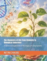 The Chemistry of Life From Elements to Biological Coherence: A Tatvaverse Exploration of the Origins of Living Systems B0H6VNKGW2 Book Cover