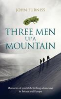 Three Men Up a Mountain: Memories of Youthful Climbing Adventures in Britain and Europe 1861516371 Book Cover
