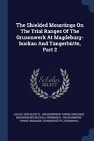 The Shielded Mountings On The Trial Ranges Of The Grusonwerk At Magdeburg-buckau And Tangerhütte, Part 2 1377288994 Book Cover