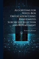 Algorithms for White-Box Obfuscation Using Randomized Subcircuit Selection and Replacement 1288395728 Book Cover