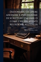Dizionario di opere anonime e pseudonime di scrittori italiani, o come che sia aventi relazione all'Italia (Italian Edition) 1024185486 Book Cover