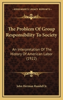 The Problem Of Group Responsibility To Society: An Interpretation Of The History Of American Labor 1275555268 Book Cover