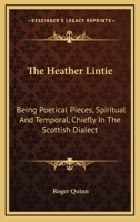 The Heather Lintie: Being Poetical Pieces, Spiritual and Temporal, Chiefly in the Scottish Dialect 0548300070 Book Cover