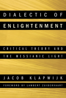 Dialectic of Enlightenment: Critical Theory and the Messianic Light 1608997014 Book Cover