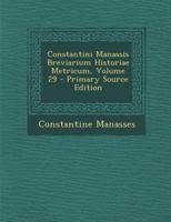 Constantini Manassis Breviarium Historiae Metricum, Volume 29 - Primary Source Edition 1295429985 Book Cover