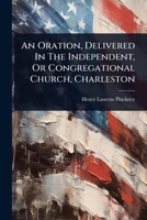 An Oration, Delivered In The Independent, Or Congregational Church, Charleston 1024466345 Book Cover