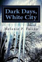 Dark Days, White City: Poems Inspired by Chicago 1511402199 Book Cover