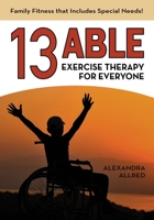 13 Able: Exercise Therapy for Everyone: Family Fitness that Includes Special Needs! 0578677164 Book Cover