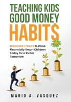 Teaching Kids Good Money Habits: Discover 7 Ways to Raise Financially Smart Children Today for a Richer Tomorrow 1960699024 Book Cover