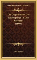 Die Organisation Der Rechtspflege In Den Kolonien (1903) 1160869960 Book Cover