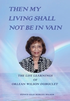 Then My Living Shall Not Be in Vain: The Life Learnings of Orlean Wilson Dubuclet 1648042767 Book Cover