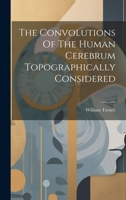 The Convolutions of the Human Cerebrum Topographically Considered... - Primary Source Edition 1022327933 Book Cover