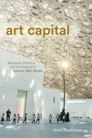 Art Capital: Museum Politics and the Making of the Louvre Abu Dhabi (Culture and Economic Life) 1503644189 Book Cover