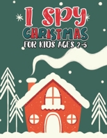 I Spy Christmas Book For Kids Ages 2-5: Activity Book For kids A Fun Guessing Game and Coloring Activity Book for Little Kids, Preschool and Kindergar B08NDVKRV2 Book Cover