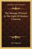 The Message Of Israel In The Light Of Modern Criticism 1432660551 Book Cover