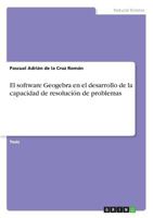El software Geogebra en el desarrollo de la capacidad de resolución de problemas 3668494819 Book Cover