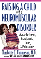 Raising a Child with a Neuromuscular Disorder: A Guide for Parents, Grandparents, Friends, and Professionals 0195128435 Book Cover