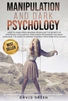 Manipulation and Dark Psychology: How to Learn Speed Reading People and Use the Secrets of Emotional Intelligence. the Best Guide to Defend Yourself from Dark Psychology. 1801097879 Book Cover
