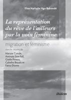 La représentation du «rêve de l'ailleurs» par la voix féminine migration et féminisme dans les oeuvres de Maryse Condé, Aminata Sow Fall, Gisèle Pineau, Calixthe Beyala et Fatou Diome 3838202848 Book Cover