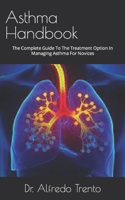 Asthma Handbook: The Complete Guide To The Treatment Option In Managing Asthma For Novices B09FS2YGLS Book Cover
