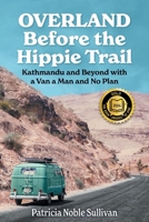 Overland Before the Hippie Trail: Kathmandu and Beyond with a Van a Man and No Plan B0B5NTC522 Book Cover