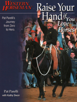 Raise Your Hand if You Love Horses: Pat Parelli's Journey from Zero to Hero (Western Horseman Books) 0911647759 Book Cover