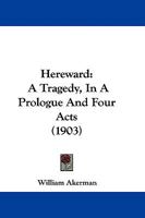 Hereward: A Tragedy, In A Prologue And Four Acts 1104175282 Book Cover