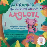 Alexander the Adventurous Axolotl 1736711695 Book Cover