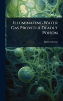Illuminating Water Gas Proved A Deadly Poison 1024913600 Book Cover