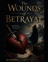 THE WOUNDS OF BETRAYAL: UNDERSTANDING TRAUMA OF BROKEN TRUST AND THE JOURNEY BACK TO YOURSELF B0H69L8T1J Book Cover
